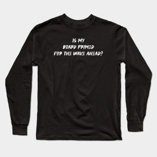 Is my board primed for the wave ahead - Surfing Lover Long Sleeve T-Shirt